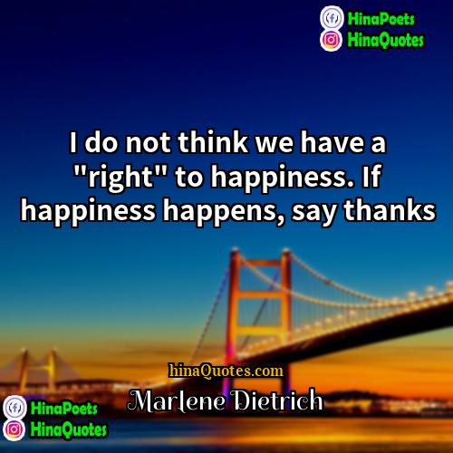 Marlene Dietrich Quotes | I do not think we have a